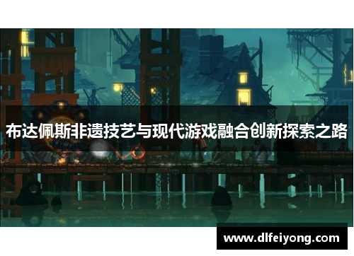 布达佩斯非遗技艺与现代游戏融合创新探索之路