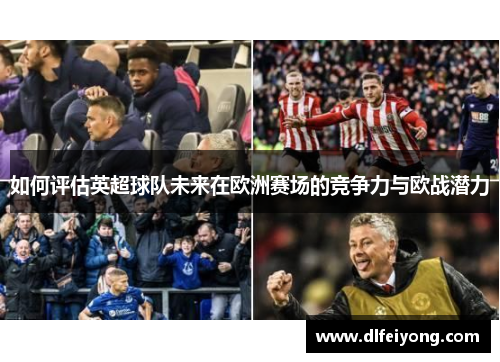 如何评估英超球队未来在欧洲赛场的竞争力与欧战潜力