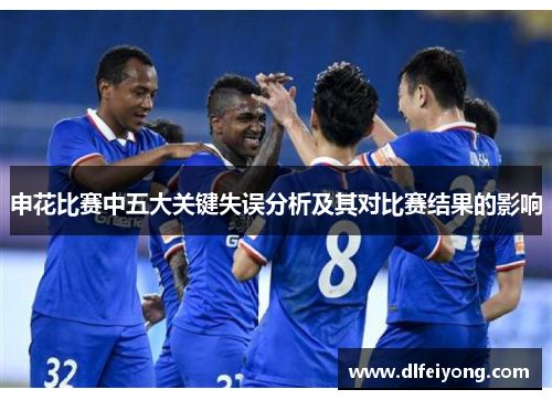 申花比赛中五大关键失误分析及其对比赛结果的影响