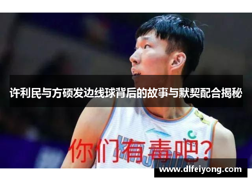 许利民与方硕发边线球背后的故事与默契配合揭秘